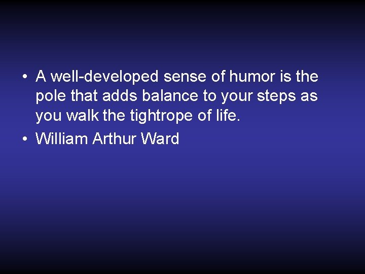  • A well-developed sense of humor is the pole that adds balance to