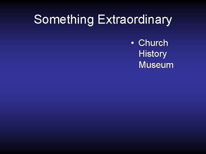 Something Extraordinary • Church History Museum 