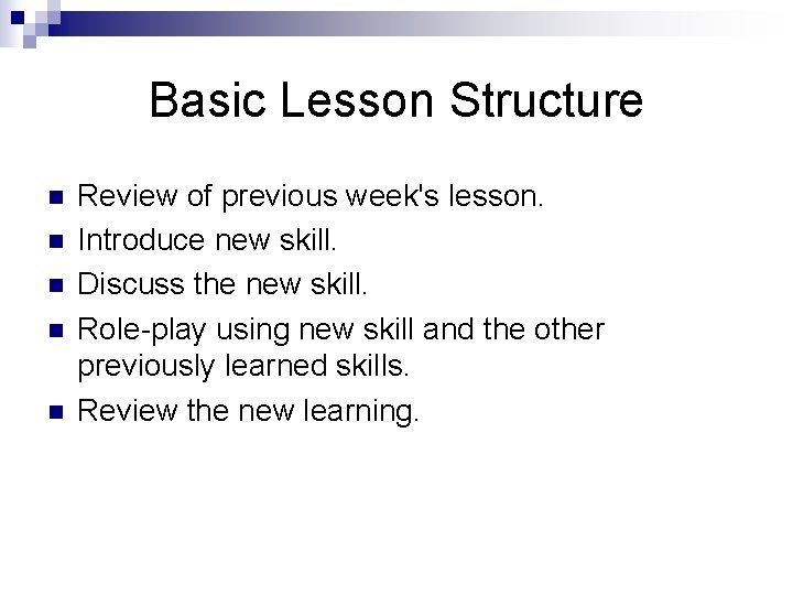 Basic Lesson Structure n n n Review of previous week's lesson. Introduce new skill.