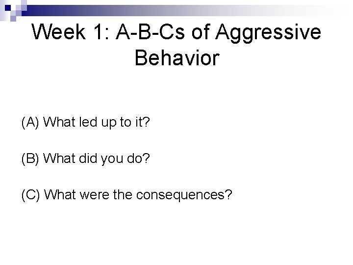 Week 1: A-B-Cs of Aggressive Behavior (A) What led up to it? (B) What