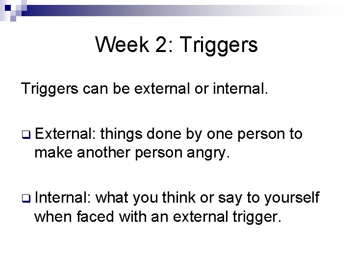 Week 2: Triggers can be external or internal. q External: things done by one