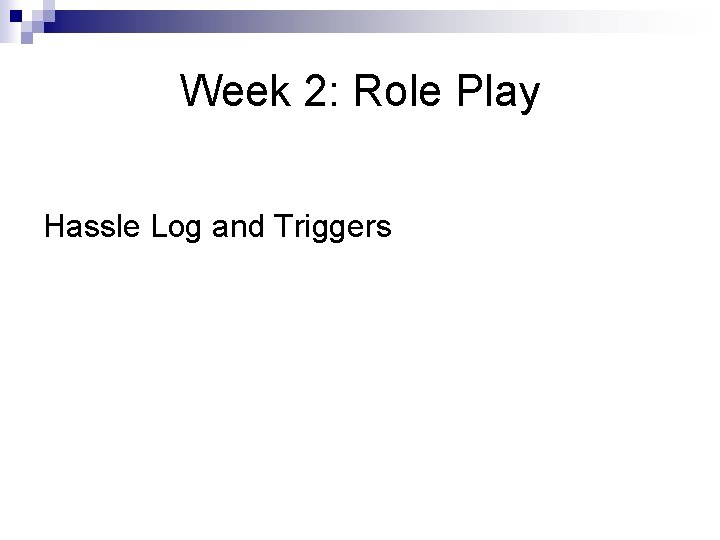 Week 2: Role Play Hassle Log and Triggers 
