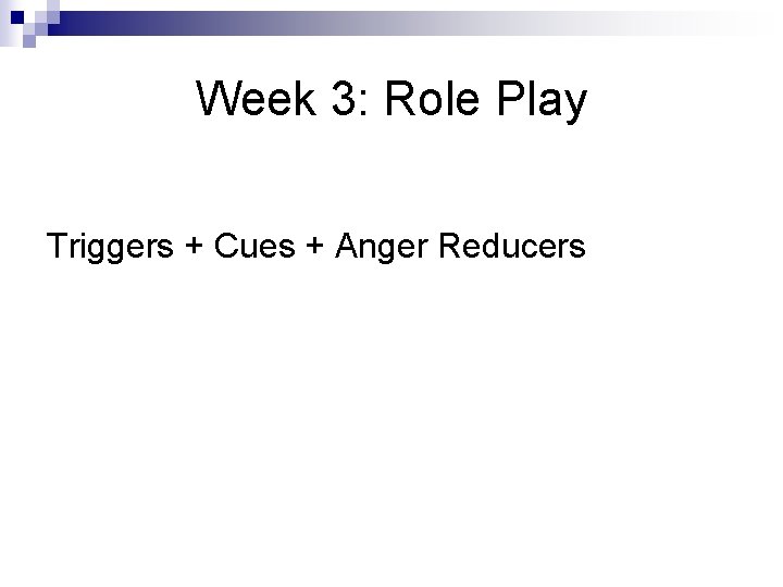 Week 3: Role Play Triggers + Cues + Anger Reducers 