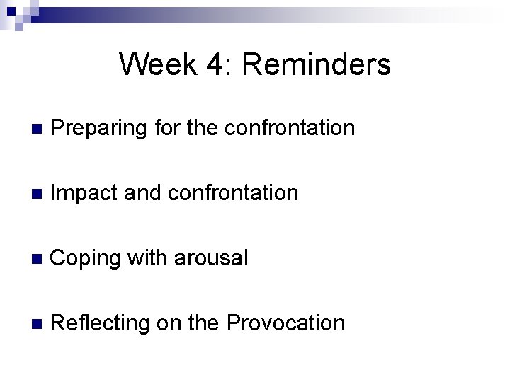 Week 4: Reminders n Preparing for the confrontation n Impact and confrontation n Coping