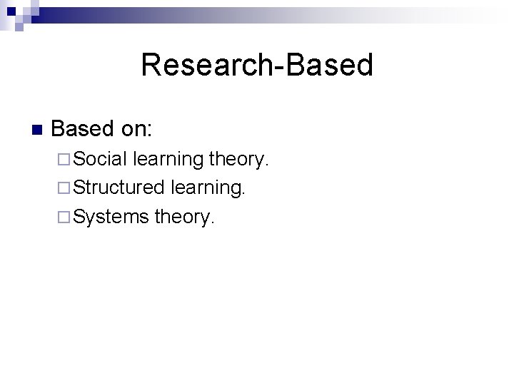 Research-Based n Based on: ¨ Social learning theory. ¨ Structured learning. ¨ Systems theory.