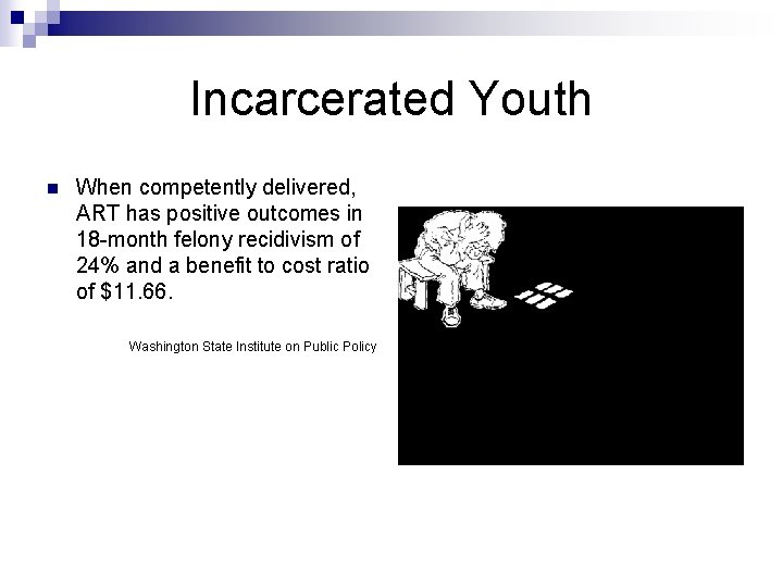 Incarcerated Youth n When competently delivered, ART has positive outcomes in 18 -month felony