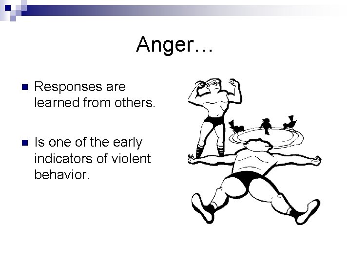 Anger… n Responses are learned from others. n Is one of the early indicators