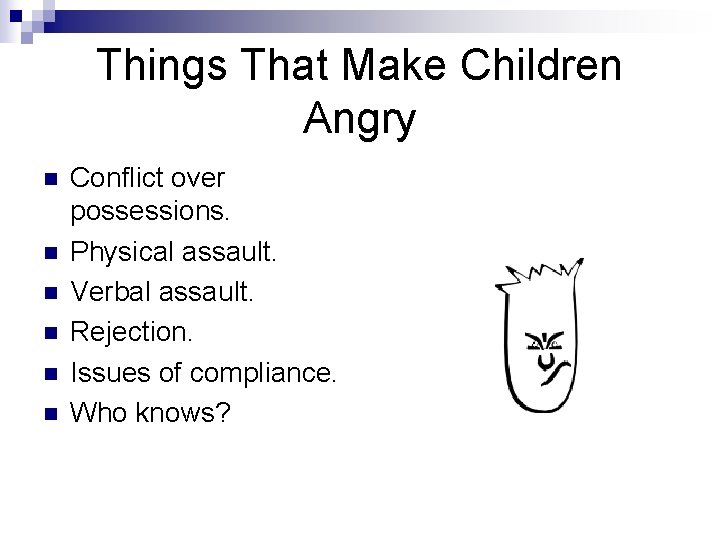 Things That Make Children Angry n n n Conflict over possessions. Physical assault. Verbal