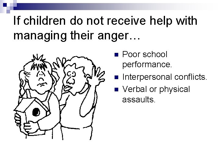 If children do not receive help with managing their anger… n n n Poor