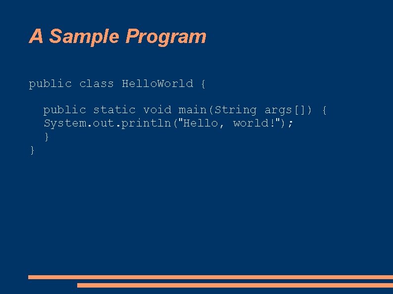 A Sample Program public class Hello. World { } public static void main(String args[])