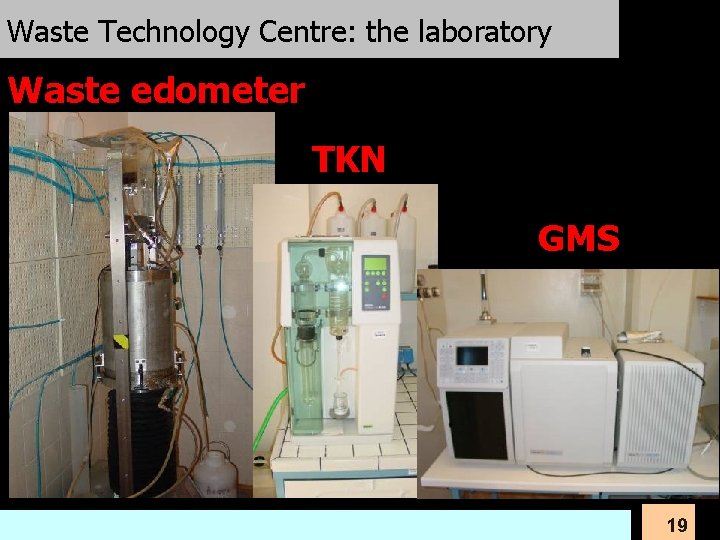 Waste Technology Centre: the laboratory Waste edometer TKN GMS University of Padova 19 