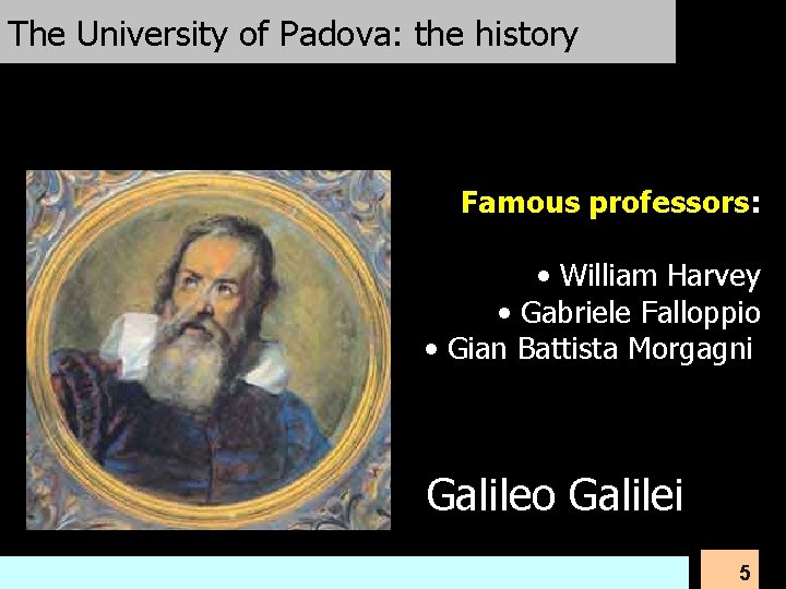 The University of Padova: the history Famous professors: • William Harvey • Gabriele Falloppio
