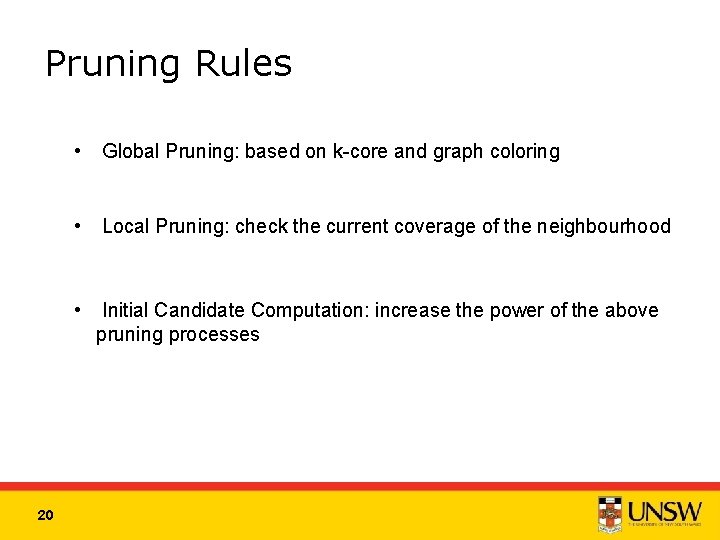 Pruning Rules • Global Pruning: based on k-core and graph coloring • Local Pruning: