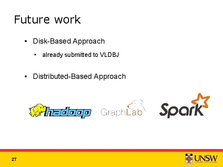 Future work • Disk-Based Approach • already submitted to VLDBJ • Distributed-Based Approach 27