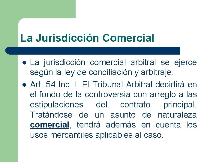 La Jurisdicción Comercial l l La jurisdicción comercial arbitral se ejerce según la ley