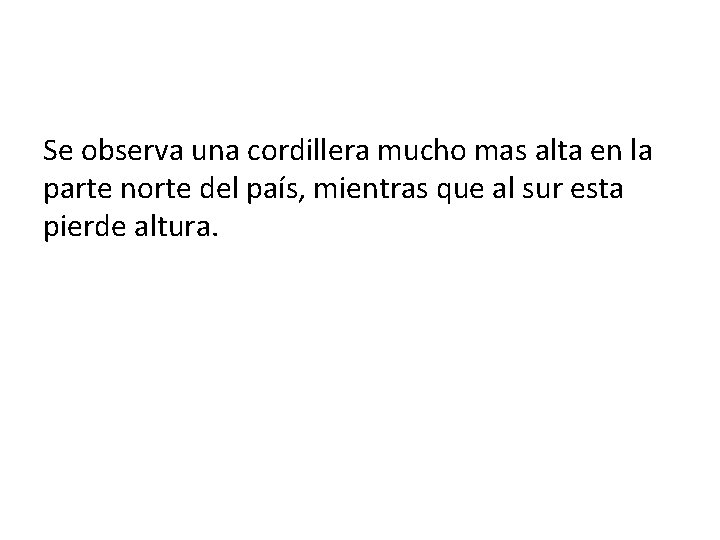 Se observa una cordillera mucho mas alta en la parte norte del país, mientras