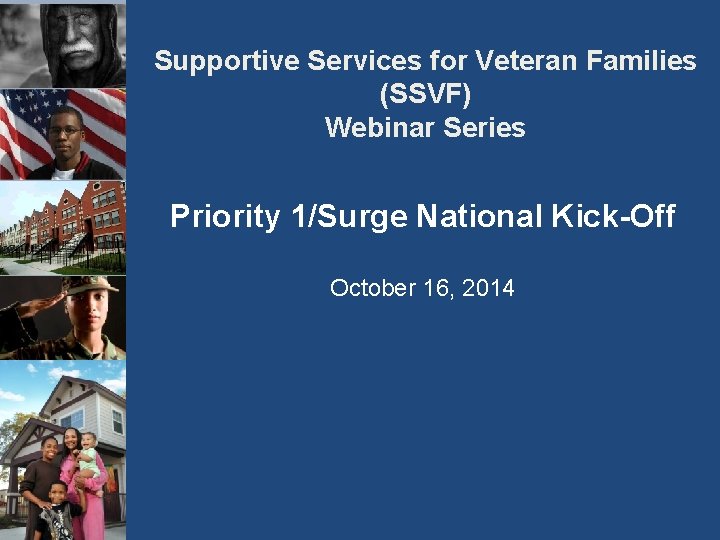 Supportive Services for Veteran Families (SSVF) Webinar Series Priority 1/Surge National Kick-Off October 16,