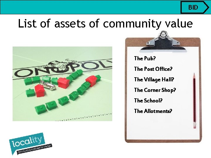 BID List of assets of community value The Pub? The Post Office? The Village