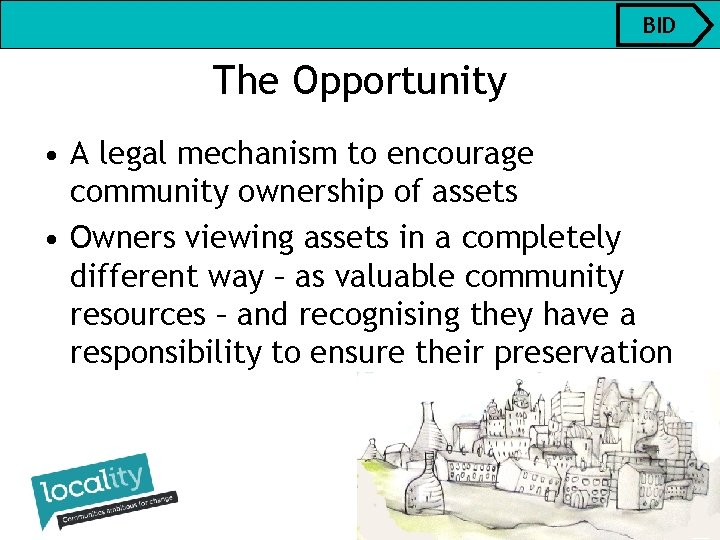 BID The Opportunity • A legal mechanism to encourage community ownership of assets •