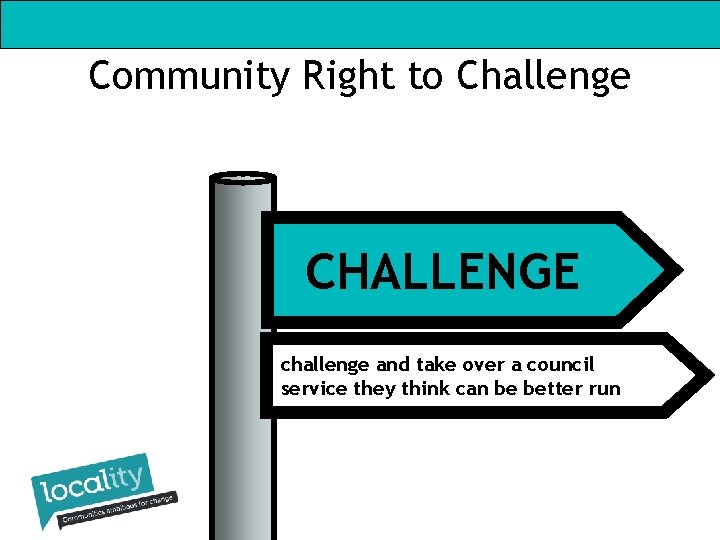 Community Right to Challenge CHALLENGE challenge and take over a council service they think