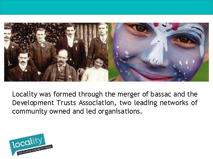 Locality was formed through the merger of bassac and the Development Trusts Association, two