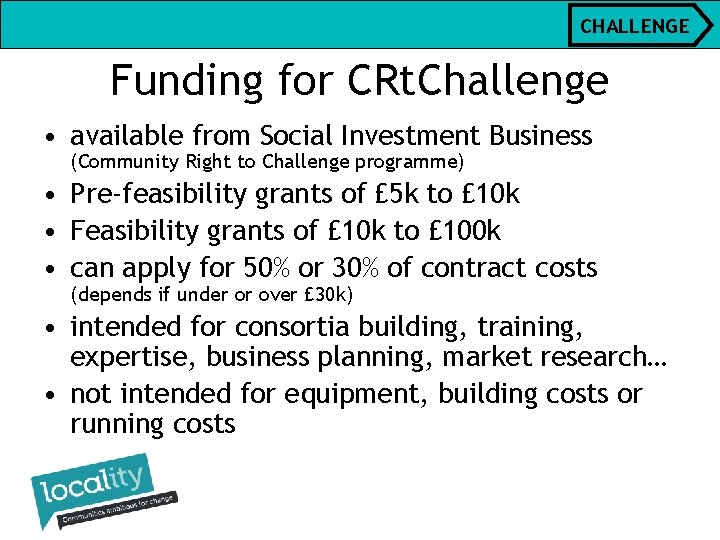 CHALLENGE Funding for CRt. Challenge • available from Social Investment Business (Community Right to