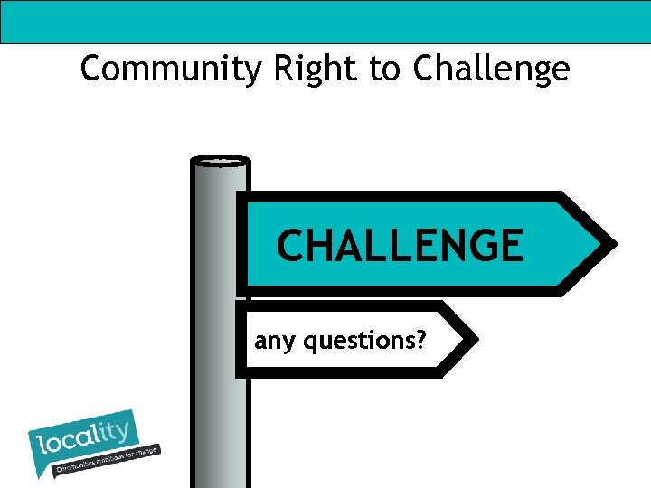 Community Right to Challenge CHALLENGE any questions? 