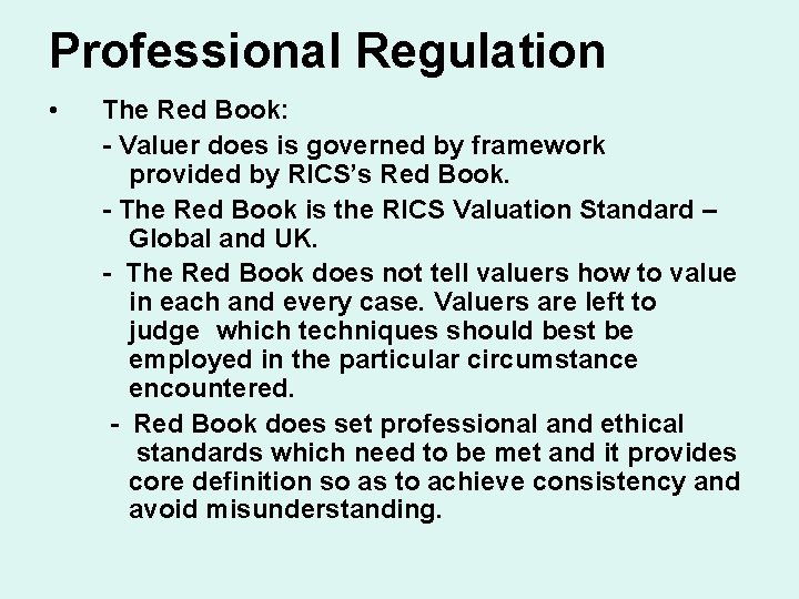 Professional Regulation • The Red Book: - Valuer does is governed by framework provided