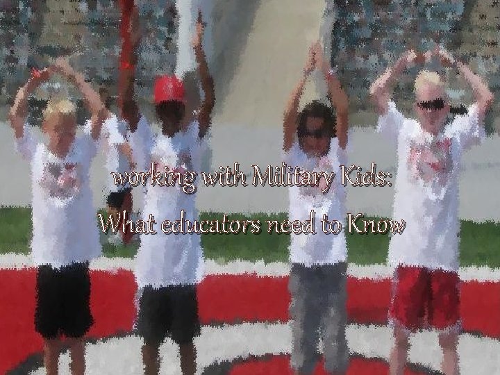 working with Military Kids: What educators need to Know 