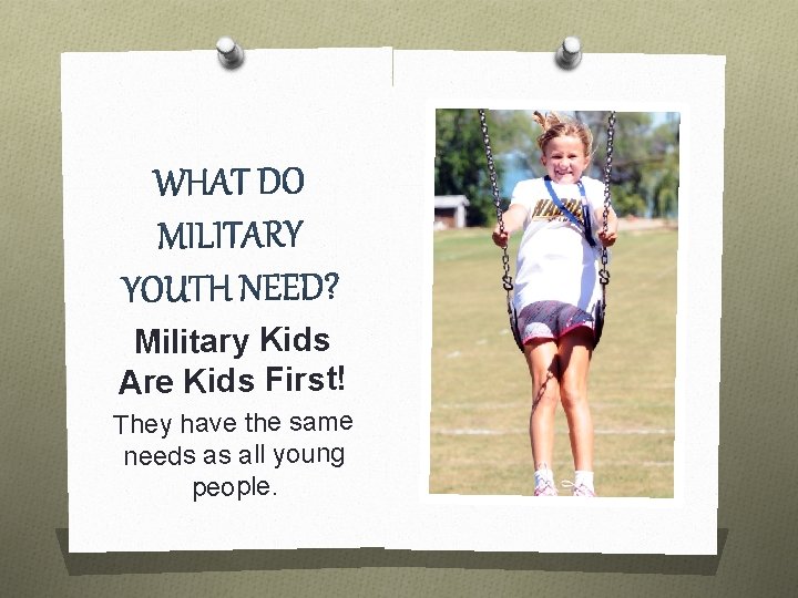 Military Kids Are Kids First! They have the same needs as all young people.