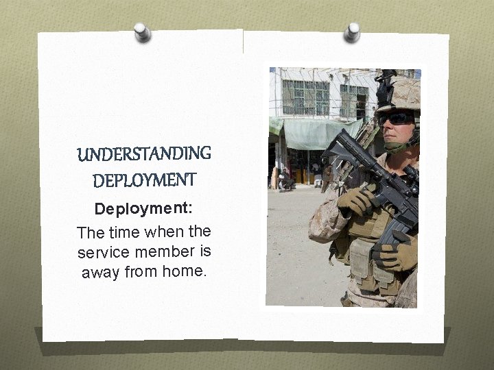 Deployment: The time when the service member is away from home. 