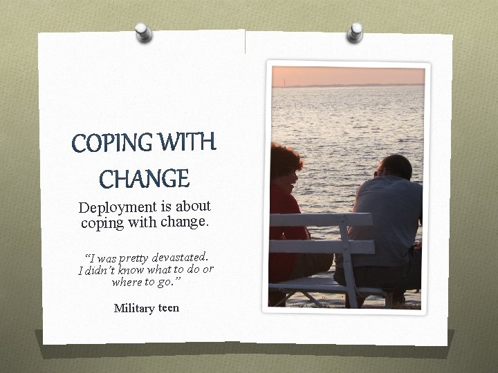 Deployment is about coping with change. “I was pretty devastated. I didn’t know what