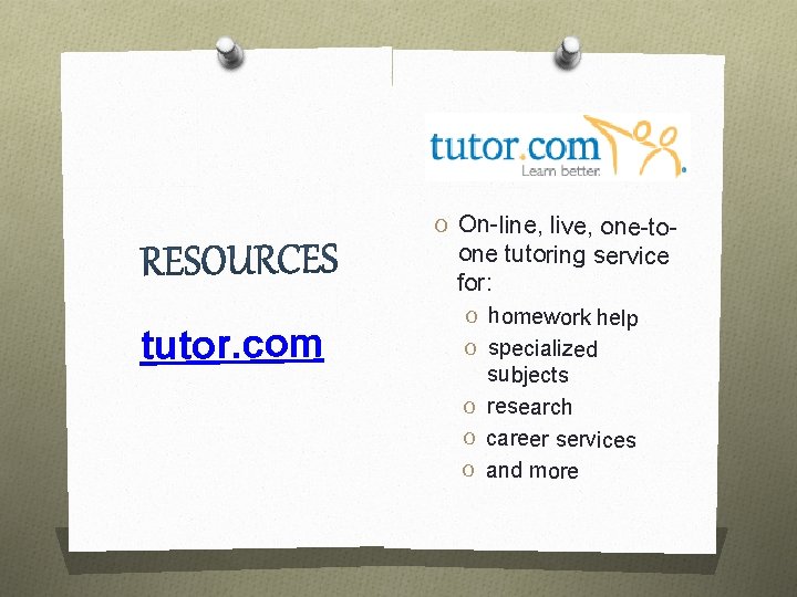 O On-line, live, one-to- one tutoring service for: tutor. com O homework help O