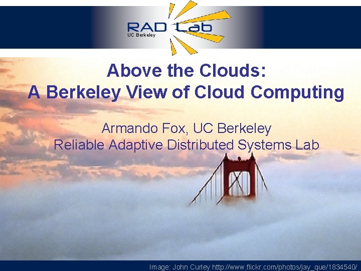 UC Berkeley Above the Clouds: A Berkeley View of Cloud Computing Armando Fox, UC