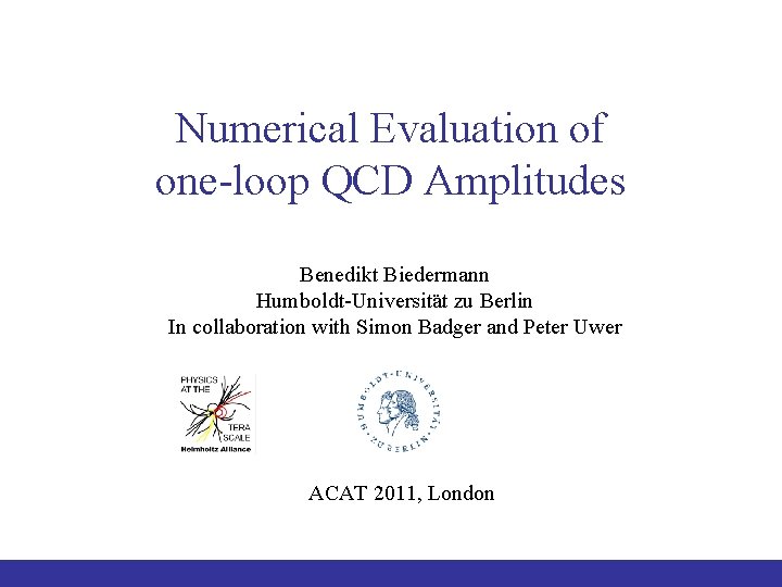 Numerical Evaluation of one-loop QCD Amplitudes Benedikt Biedermann Humboldt-Universität zu Berlin In collaboration with