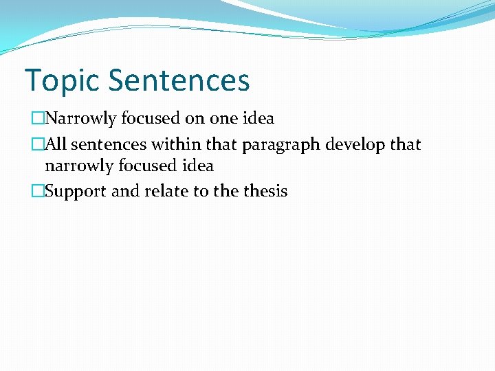 Topic Sentences �Narrowly focused on one idea �All sentences within that paragraph develop that