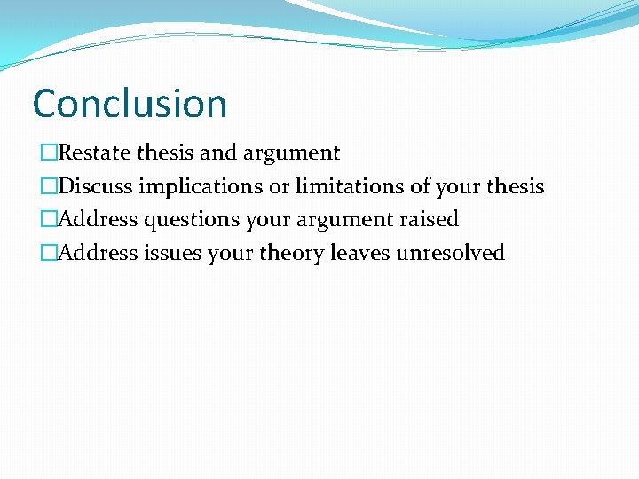 Conclusion �Restate thesis and argument �Discuss implications or limitations of your thesis �Address questions