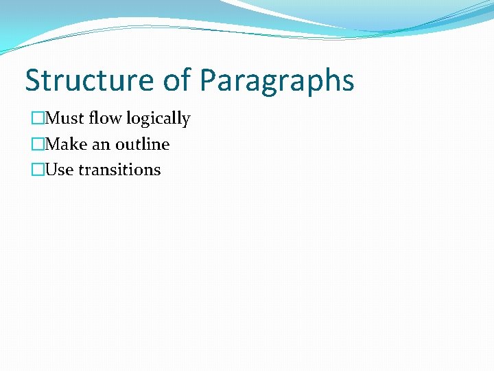 Structure of Paragraphs �Must flow logically �Make an outline �Use transitions 