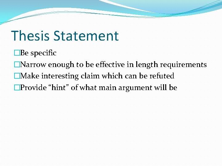 Thesis Statement �Be specific �Narrow enough to be effective in length requirements �Make interesting