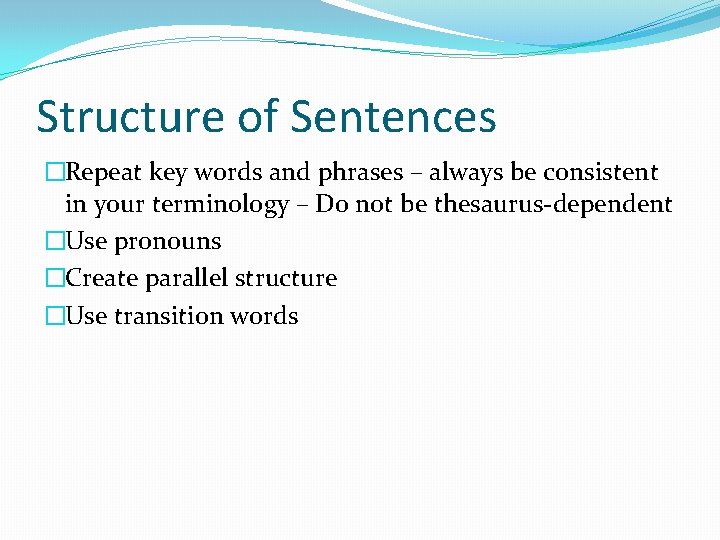 Structure of Sentences �Repeat key words and phrases – always be consistent in your
