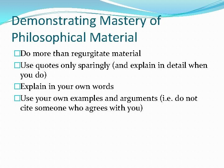 Demonstrating Mastery of Philosophical Material �Do more than regurgitate material �Use quotes only sparingly