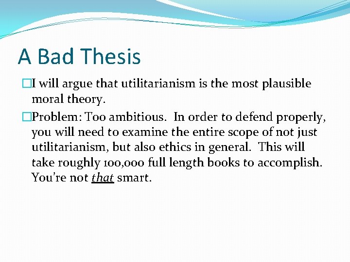 A Bad Thesis �I will argue that utilitarianism is the most plausible moral theory.