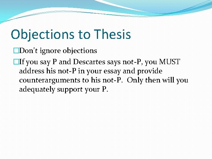 Objections to Thesis �Don’t ignore objections �If you say P and Descartes says not‐P,