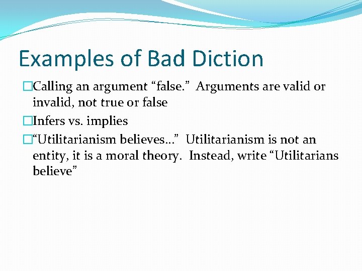 Examples of Bad Diction �Calling an argument “false. ” Arguments are valid or invalid,