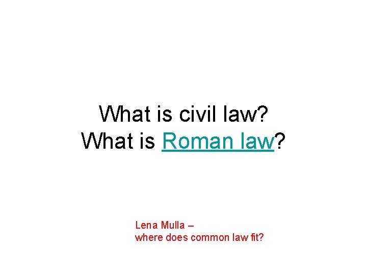 What is civil law? What is Roman law? Lena Mulla – where does common