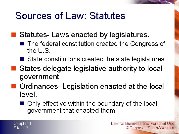 Sources of Law: Statutes n Statutes- Laws enacted by legislatures. n The federal constitution