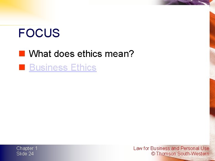 FOCUS n What does ethics mean? n Business Ethics Chapter 1 Slide 24 Law