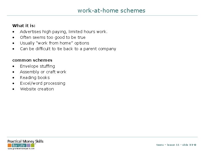 work-at-home schemes What it is: • Advertises high paying, limited hours work. • Often