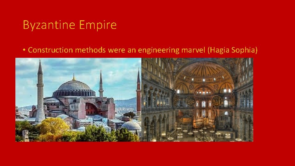 Byzantine Empire • Construction methods were an engineering marvel (Hagia Sophia) 