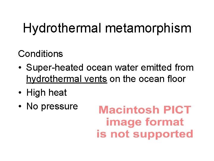 Hydrothermal metamorphism Conditions • Super-heated ocean water emitted from hydrothermal vents on the ocean